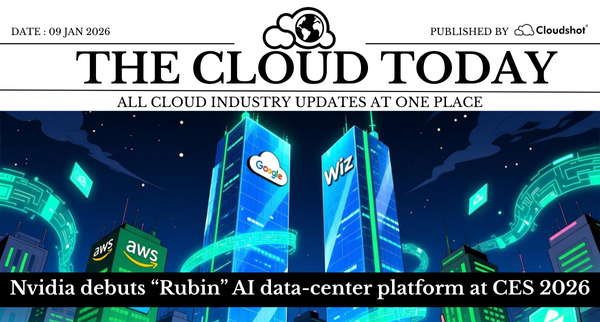 Nvidia Rubin, Google-Wiz Deal & Zero-Trust Edge Cloud — The Cloud Today (Jan 9 2026)