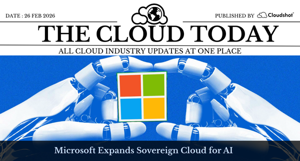 Power, Sovereignty, and Agentic AI Become Cloud Defaults. The Cloud Today (Feb 27 2026)