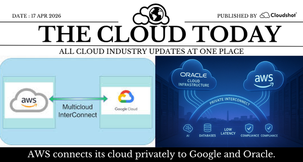 AWS Interconnect GA, Oracle AWS Deal, Agent Registry: The Cloud Today — 17 April 2026
